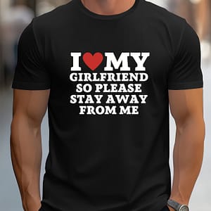 Summer Fashion Casual I Love My Girlfriend So Away From Me Round Neck T-shirt Clothing Shop Online at Dubai Trades